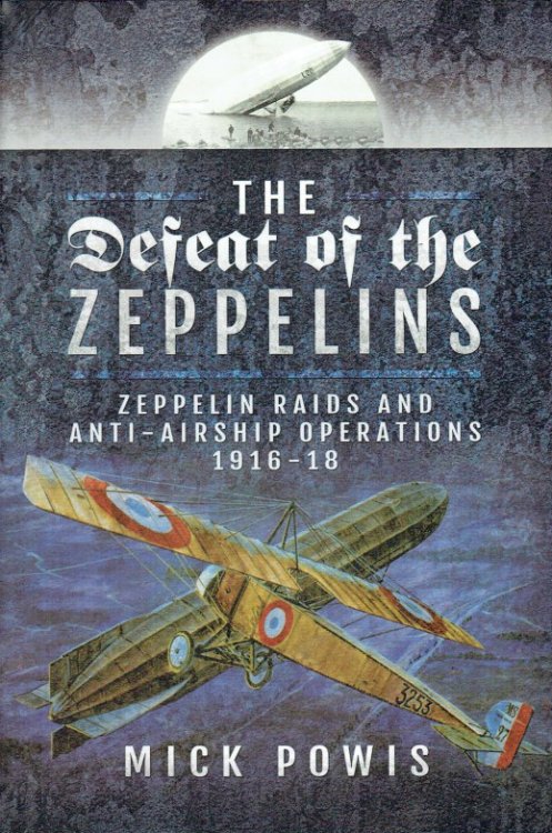 THE DEFEAT OF THE ZEPPELINS : ZEPPELIN RAIDS AND ANTI-AIRSHIP OPERATIONS 1916-18