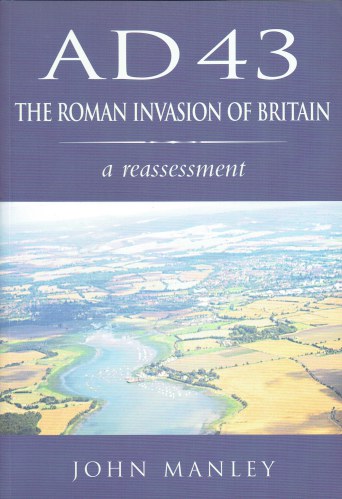 AD 43 : THE ROMAN INVASION OF BRITAIN - A REASSESSMENT
