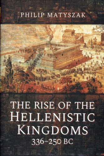 Image for THE RISE OF THE HELLENISTIC KINGDOMS 336-250 BC THE RISE OF THE HELLENISTIC KINGDOMS 336-250 BC