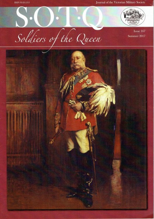 SOLDIERS OF THE QUEEN : THE JOURNAL OF THE VICTORIAN MILITARY SOCIETY : ISSUE 167 SUMMER 2017
