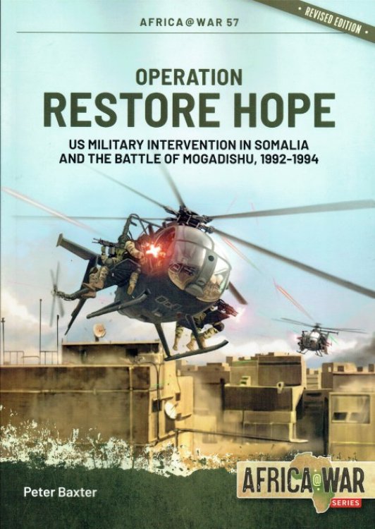 OPERATION RESTORE HOPE : US MILITARY INTERVENTION IN SOMALIA AND THE BATTLE OF MOGADISHU, 1992-1994 (REVISED EDITION)
