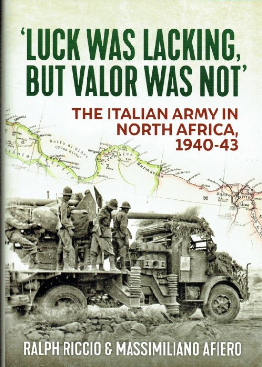 LUCK WAS LACKING, BUT VALOR WAS NOT : THE ITALIAN ARMY IN NORTH AFRICA,1940-43
