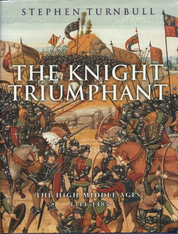 THE KNIGHT TRIUMPHANT : THE HIGH MIDDLE AGES 1314-1485