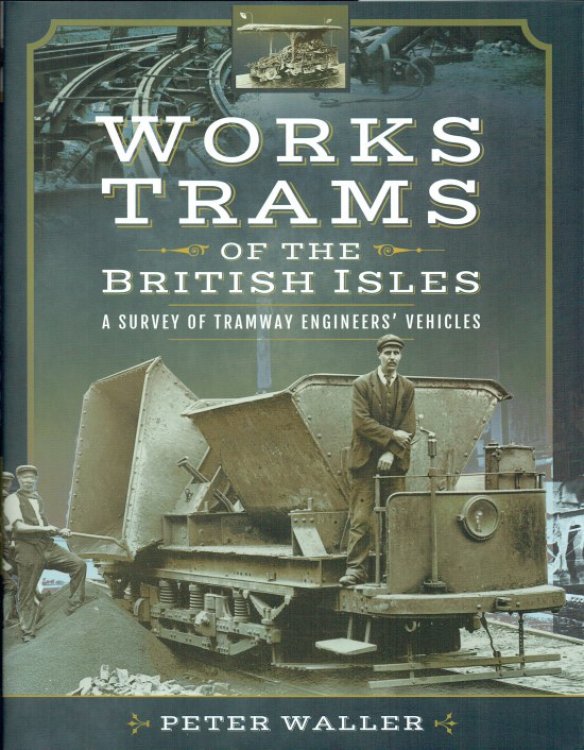 WORKS TRAMS OF THE BRITISH ISLES : A SURVEY OF TRAMWAY ENGINEERS' VEHICLES