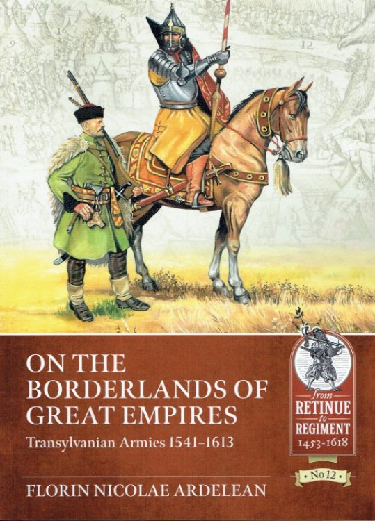 ON THE BORDERLANDS OF GREAT EMPIRES : TRANSYLVANIAN ARMIES 1541-1613