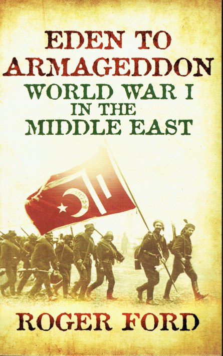 EDEN TO ARMAGEDDON : WORLD WAR I IN THE MIDDLE EAST