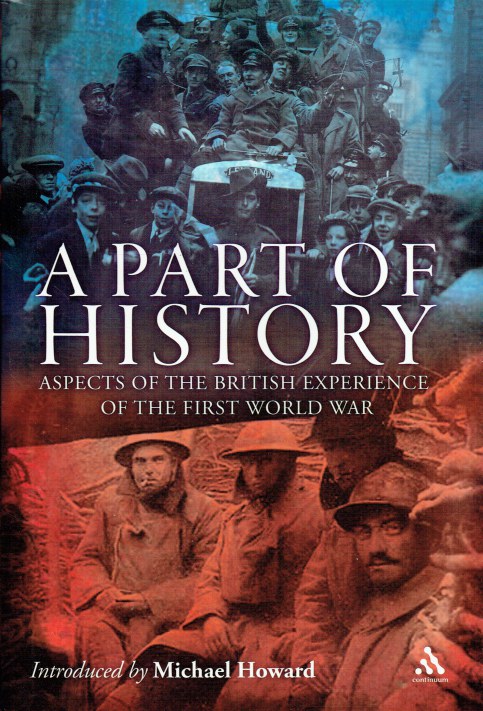 Image for A PART OF HISTORY : ASPECTS OF THE BRITISH EXPERIENCE OF THE FIRST WORLD WAR A PART OF HISTORY : ASPECTS OF THE BRITISH EXPERIENCE OF THE FIRST WORLD WAR