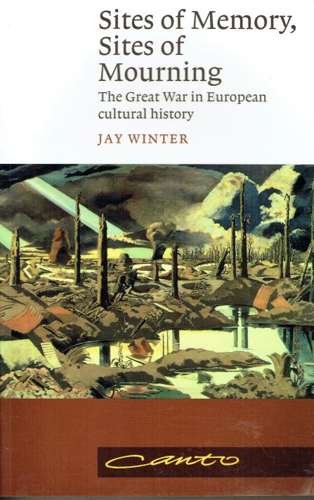 SITES OF MEMORY, SITES OF MOURNING : THE GREAT WAR IN EUROPEAN CULTURAL HISTORY