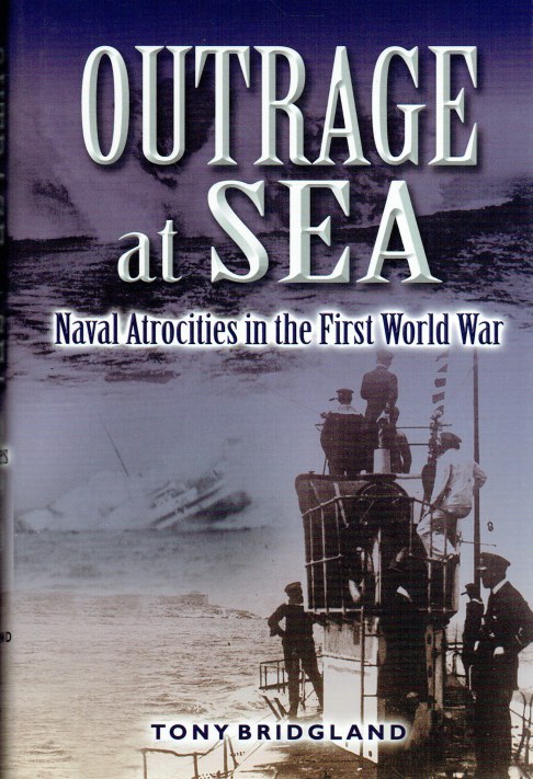 OUTRAGE AT SEA : NAVAL ATROCITIES IN THE FIRST WORLD WAR