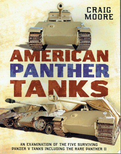 AMERICAN PANTHER TANKS : AN EXAMINATION OF THE FIVE SURVIVING PANZER V TANKS INCLUDING THE RARE PANTHER II