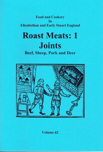FOOD AND COOKERY IN ELIZABETHAN AND EARLY STUART ENGLAND VOLUME 62: ROAST MEATS 1: JOINTS, BEEF, SHEEP, PORK AND DEER