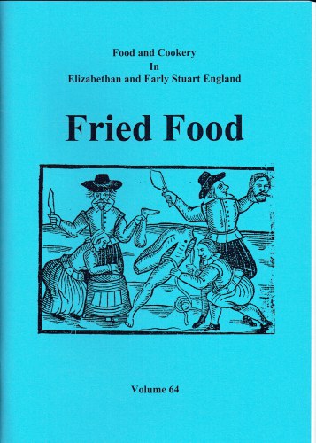 FOOD AND COOKERY IN ELIZABETHAN AND EARLY STUART ENGLAND VOLUME 64: FRIED FOOD