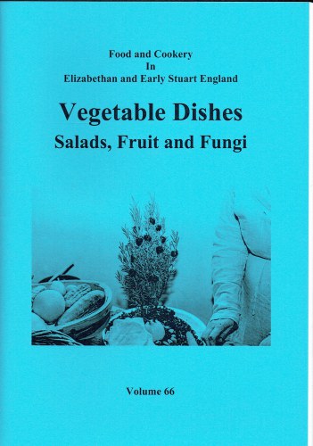FOOD AND COOKERY IN ELIZABETHAN AND EARLY STUART ENGLAND VOLUME 66: VEGETABLE DISHES, SALADS, FRUIT AND FUNGI