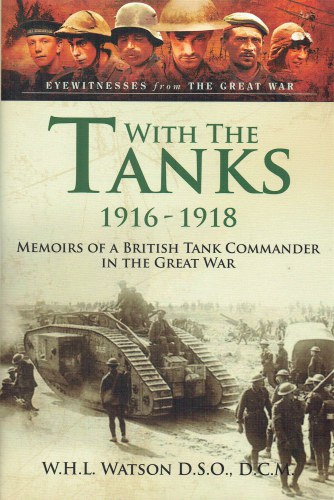 WITH THE TANKS 1916-1918 : MEMOIRS OF A BRITISH TANK COMMANDER IN THE GREAT WAR