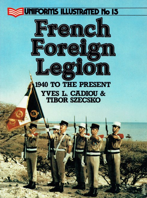 UNIFORMS ILLUSTRATED NO.15: FRENCH FOREIGN LEGION 1940 TO THE PRESENT