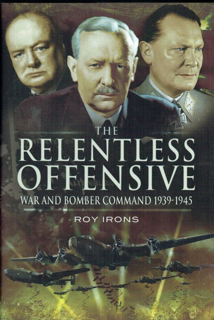 THE RELENTLESS OFFENSIVE : WAR AND BOMBER COMMAND 1939-1945
