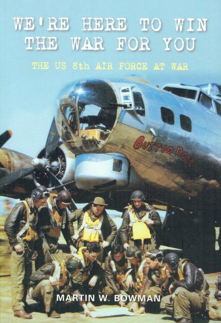 WE'RE HERE TO WIN THE WAR FOR YOU : THE US 8TH AIR FORCE AT WAR
