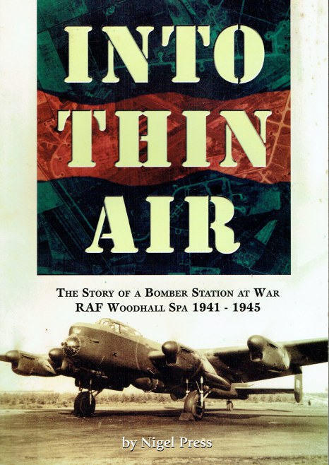 INTO THIN AIR : THE STORY OF A BOMBER STATION AT WAR : RAF WOODHALL SPA 1941-1945
