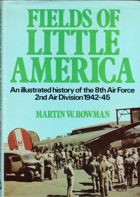 FIELDS OF LITTLE AMERICA : AN ILLUSTRATED HISTORY OF THE 8TH AIR FORCE 2ND AIR DIVISION 1942-45