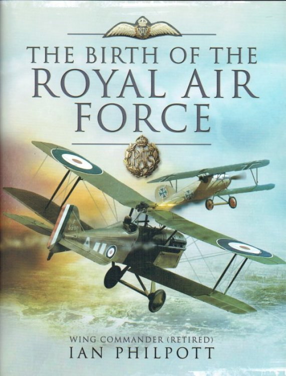 BIRTH OF THE ROYAL AIR FORCE: AN ENCYCLOPEDIA OF BRITISH AIR POWER BEFORE AND DURING THE GREAT WAR 1914 TO 1918
