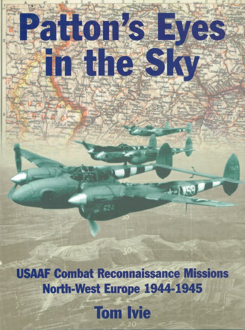 PATTON'S EYES IN THE SKY : USAAF COMBAT RECONNAISSANCE MISSIONS - NORTH-WEST EUROPE 1944-1945