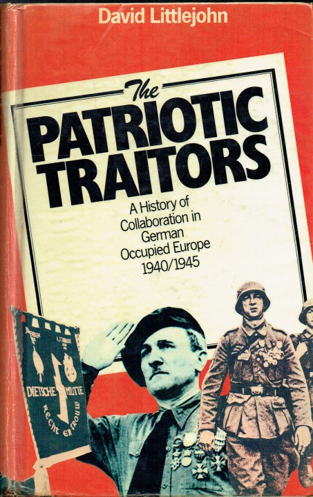 THE PATRIOTIC TRAITORS : A HISTORY OF COLLABORATION IN GERMAN OCCUPIED EUROPE 1940-1945