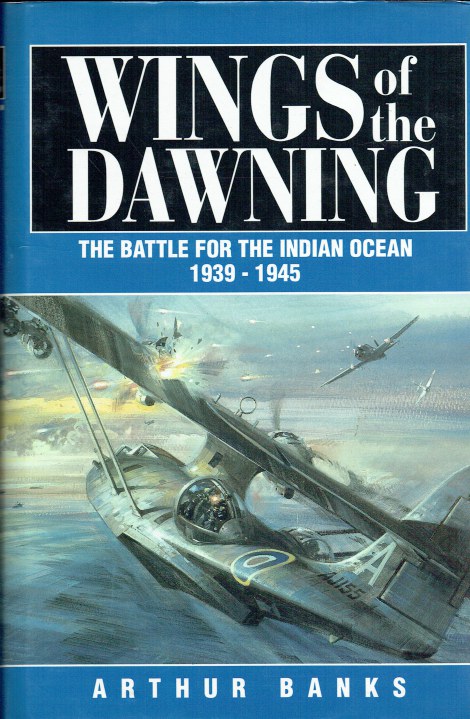 WINGS OF THE DAWNING : THE BATTLE FOR THE INDIAN OCEAN 1939-1945