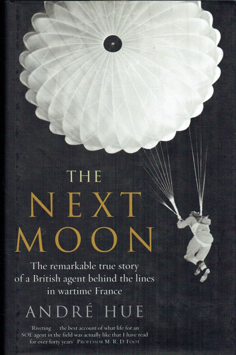 THE NEXT MOON : THE REMARKABLE TRUE STORY OF A BRITISH AGENT BEHIND THE LINES IN WARTIME FRANCE