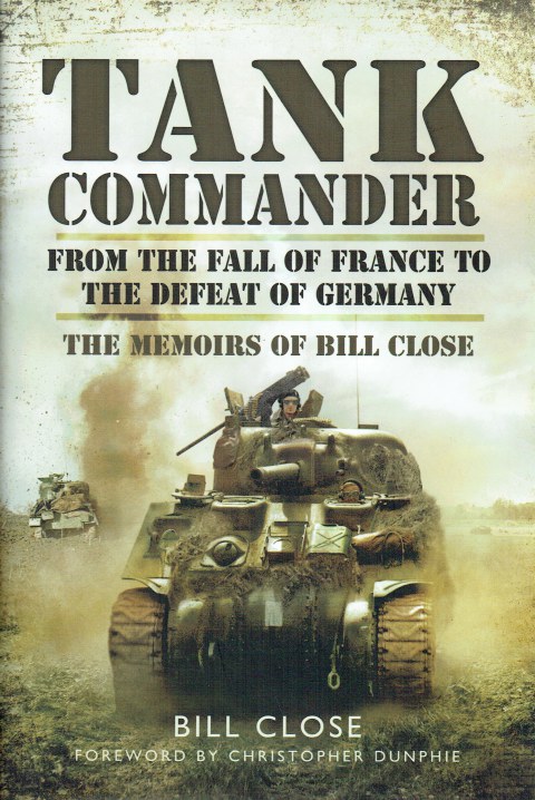 Image for TANK COMMANDER : FROM THE FALL OF FRANCE TO THE DEFEAT OF GERMANY - THE MEMOIRS OF BILL CLOSE TANK COMMANDER : FROM THE FALL OF FRANCE TO THE DEFEAT OF GERMANY - THE MEMOIRS OF BILL CLOSE