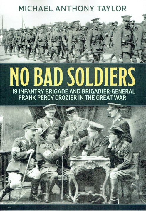 NO BAD SOLDIERS : 119 INFANTRY BRIGADE AND BRIGADIER-GENERAL FRANK PERCY CROZIER IN THE GREAT WAR