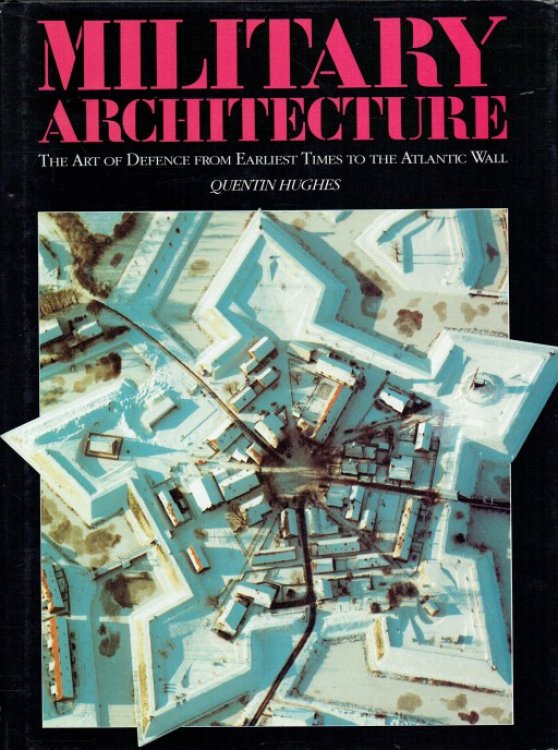MILITARY ARCHITECTURE : THE ART OF DEFENCE FROM EARLIEST TIMES TO THE ATLANTIC WALL (SECOND, REVISED EDITION)