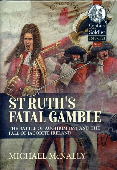 ST RUTH'S FATAL GAMBLE : THE BATTLE OF AUGHRIM 1691 AND THE FALL OF JACOBITE IRELAND