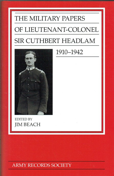 THE MILITARY PAPERS OF LIEUTENANT-COLONEL SIR CUTHBERT HEADLAM 1910-1942