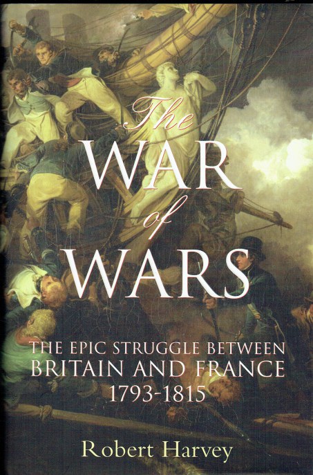 THE WAR OF WARS : THE EPIC STRUGGLE BETWEEN BRITAIN AND FRANCE 1793-1815