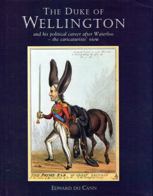 THE DUKE OF WELLINGTON AND HIS POLITICAL CAREER AFTER WATERLOO - THE CARICATURISTS' VIEW