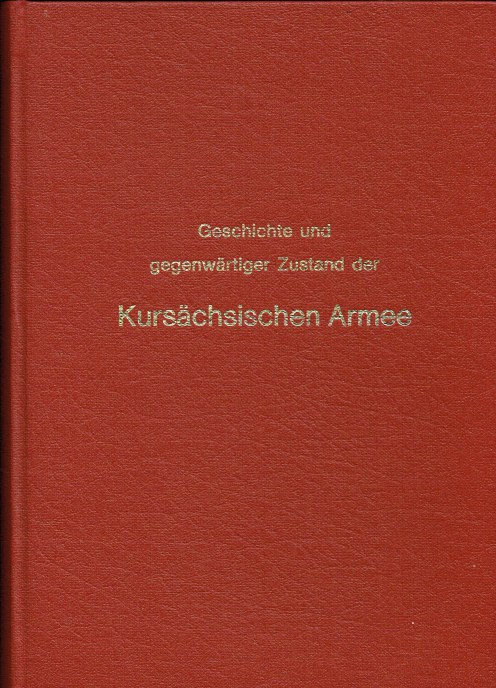 GESCHICHTE UND GEGENWARTIGER ZUSTAND DER KURSACHSISCHEN ARMEE (1802) (GERMAN TEXT)
