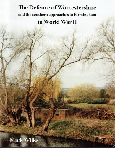 THE DEFENCE OF WORCESTERSHIRE AND THE SOUTHERN APPROACHES TO BIRMINGHAM IN WORLD WAR II