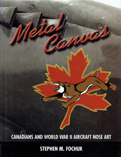 METAL CANVAS : CANADIANS AND WORLD WAR II AIRCRAFT NOSE ART