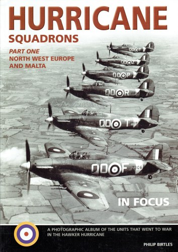 HURRICANE SQUADRONS OF WORLD WAR II IN FOCUS : PART ONE: NORTH WEST EUROPE AND MALTA