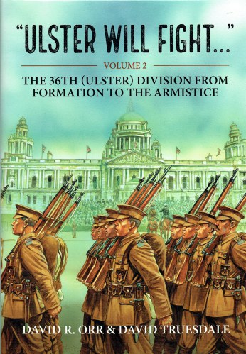 ULSTER WILL FIGHT - VOLUME 2 : THE 36TH (ULSTER) DIVISION FROM FORMATION TO THE ARMISTICE