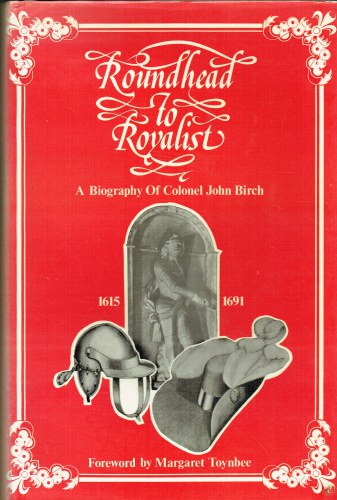 ROUNDHEAD TO ROYALIST : A BIOGRAPHY OF COLONEL JOHN BIRCH 1615-1691
