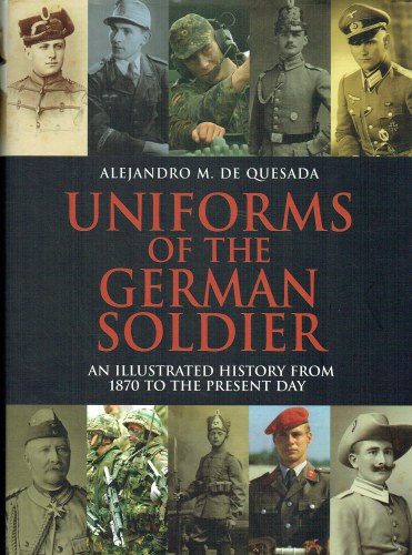 Image for UNIFORMS OF THE GERMAN SOLDIER : AN ILLUSTRATED HISTORY FROM 1870 TO THE PRESENT DAY UNIFORMS OF THE GERMAN SOLDIER : AN ILLUSTRATED HISTORY FROM 1870 TO THE PRESENT DAY