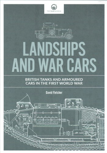 LANDSHIPS AND WAR CARS : BRITISH TANKS AND ARMOURED CARS IN THE FIRST WORLD WAR