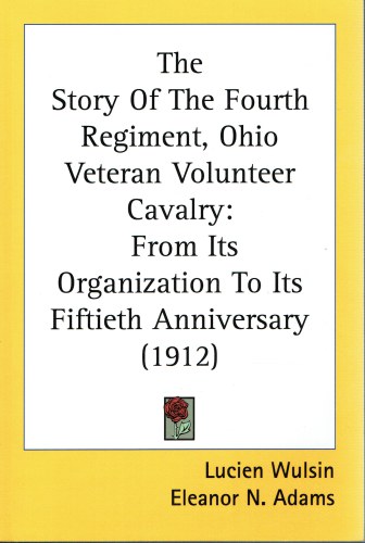 THE STORY OF THE FOURTH REGIMENT, OHIO VETERAN VOLUNTEER CAVALRY : FROM ITS ORGANIZATION TO ITS FIFTIETH ANNIVERSARY (1912)