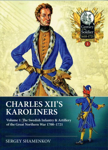 CHARLES XII'S KAROLINERS VOLUME 1: THE SWEDISH INFANTRY & ARTILLERY OF THE GREAT NORTHERN WAR , 1700-1721