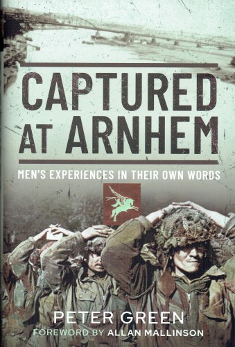 CAPTURED AT ARNHEM : MEN'S EXPERIENCES IN THEIR OWN WORDS