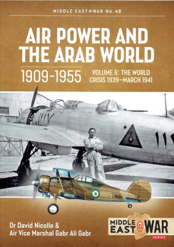 AIR POWER AND THE ARAB WORLD 1909-1955 VOLUME 6: THE WORLD CRISIS 1939 - MARCH 1941