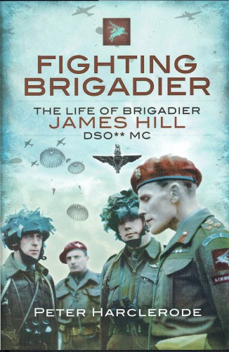 FIGHTING BRIGADIER : THE LIFE OF BRIGADIER JAMES HILL, DSO** MC