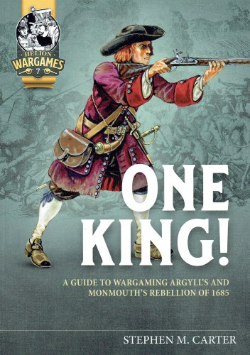 ONE KING! : A GUIDE TO WARGAMING ARGYLL'S AND MONMOUTH'S REBELLION OF 1685