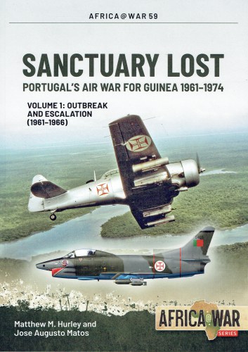 SANCTUARY LOST : PORTUGAL'S AIR WAR FOR GUINEA 1961-1974 VOLUME 1: OUTBREAK AND ESCALATION (1961-1966)